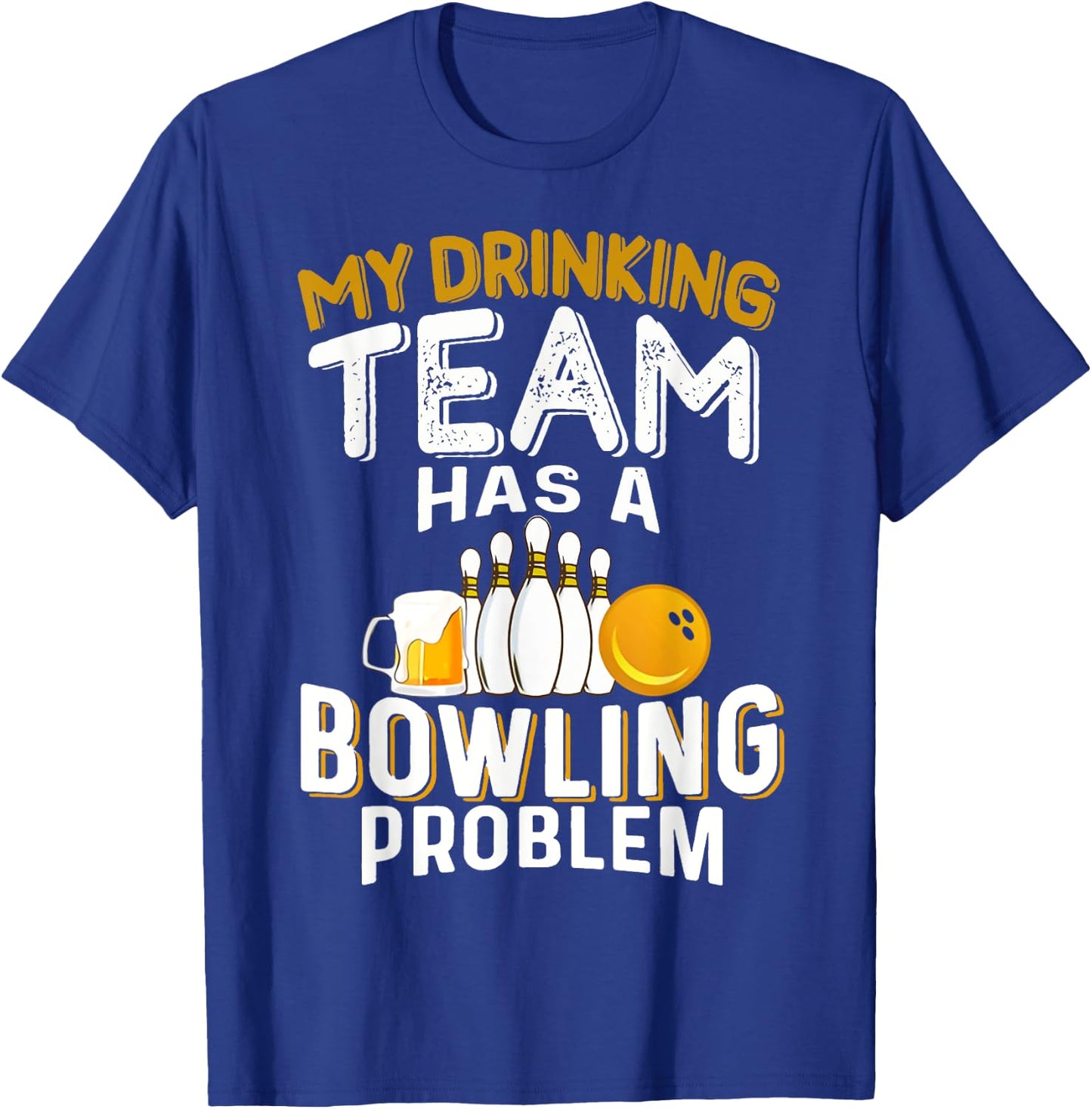 My Drinking Team Has A Bowling Problem - Bowling and Beer T-Shirt - T-Shirt | Royal