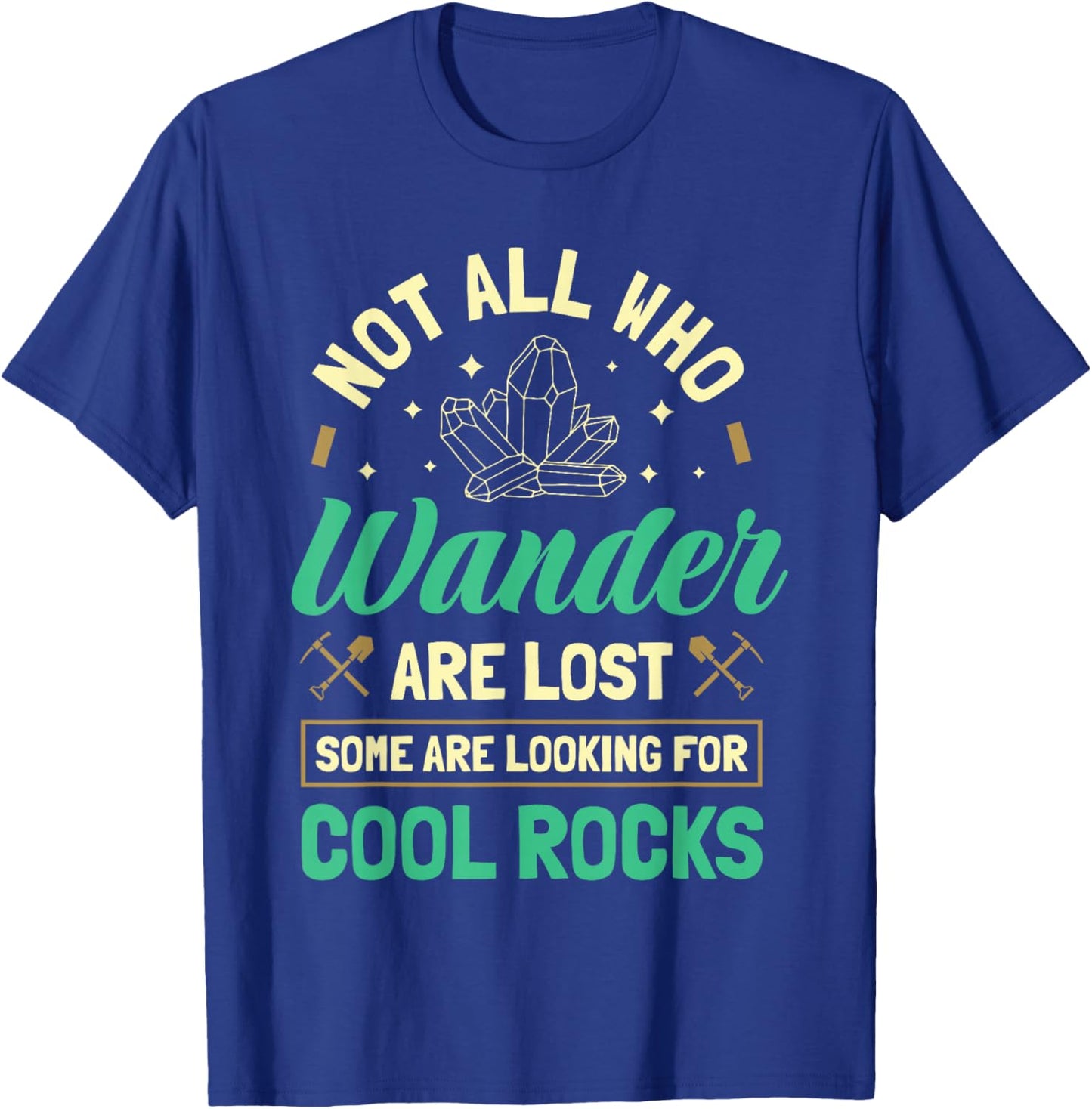 Not All Who Wander Are Lost Some Are Looking For Cool Rocks T-Shirt - T-Shirt | Royal