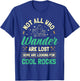 Not All Who Wander Are Lost Some Are Looking For Cool Rocks T-Shirt - T-Shirt | Royal
