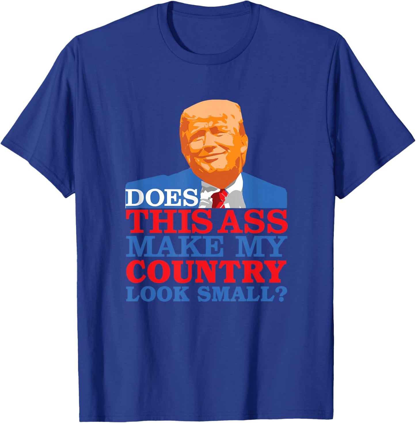 Funny Does this Ass Make My Country Look Small? Anti-Trump T-Shirt - T-Shirt | Royal