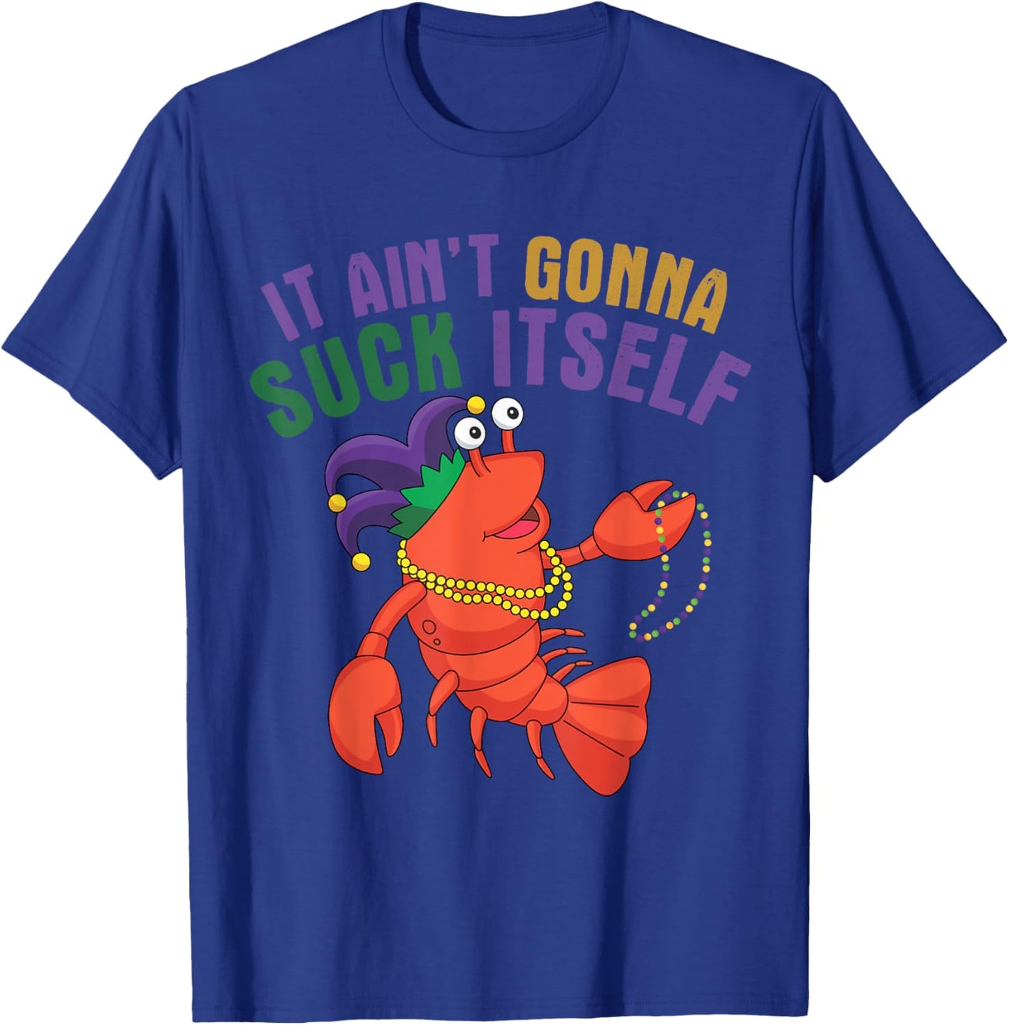 It Aint Gonna Suck Itself Crawfish Mardi Gras Funny T-Shirt - T-Shirt | Royal