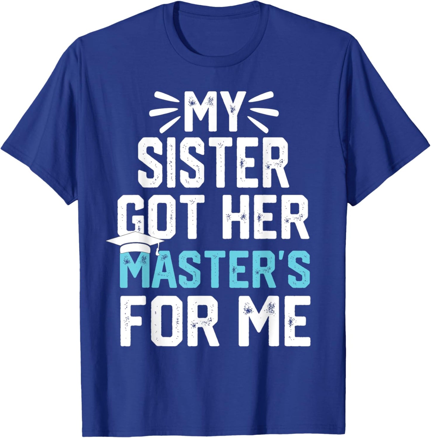 my Sister got her masters for me mastered it graduation T-Shirt - T-Shirt | Royal