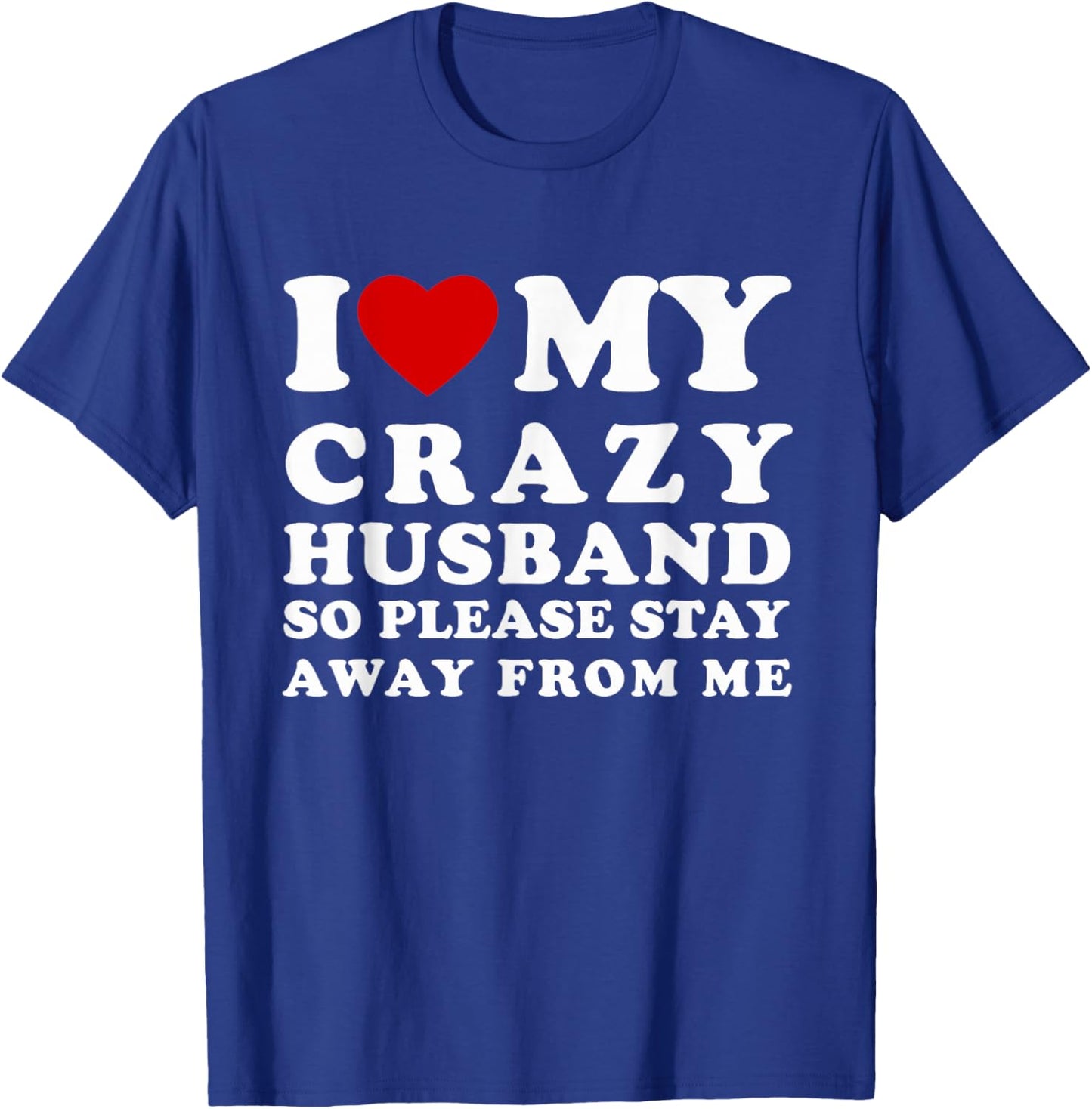 I Love My Crazy Husband Please Stay Away I Heart My Husband T-Shirt - T-Shirt | Royal