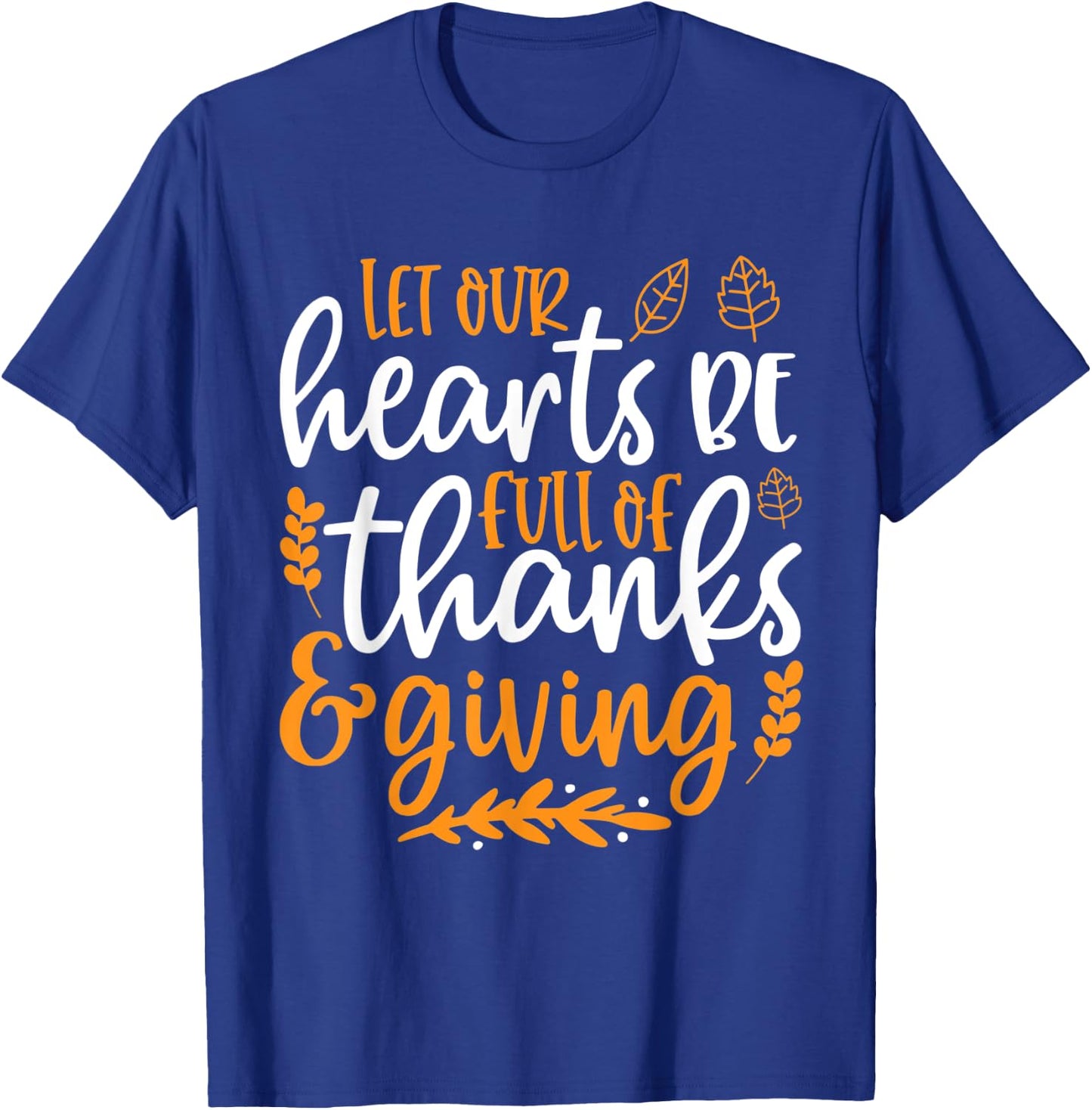 Let Our Hearts Be Full of Thanks & Giving Shirt Thanksgiving T-Shirt - T-Shirt | Royal