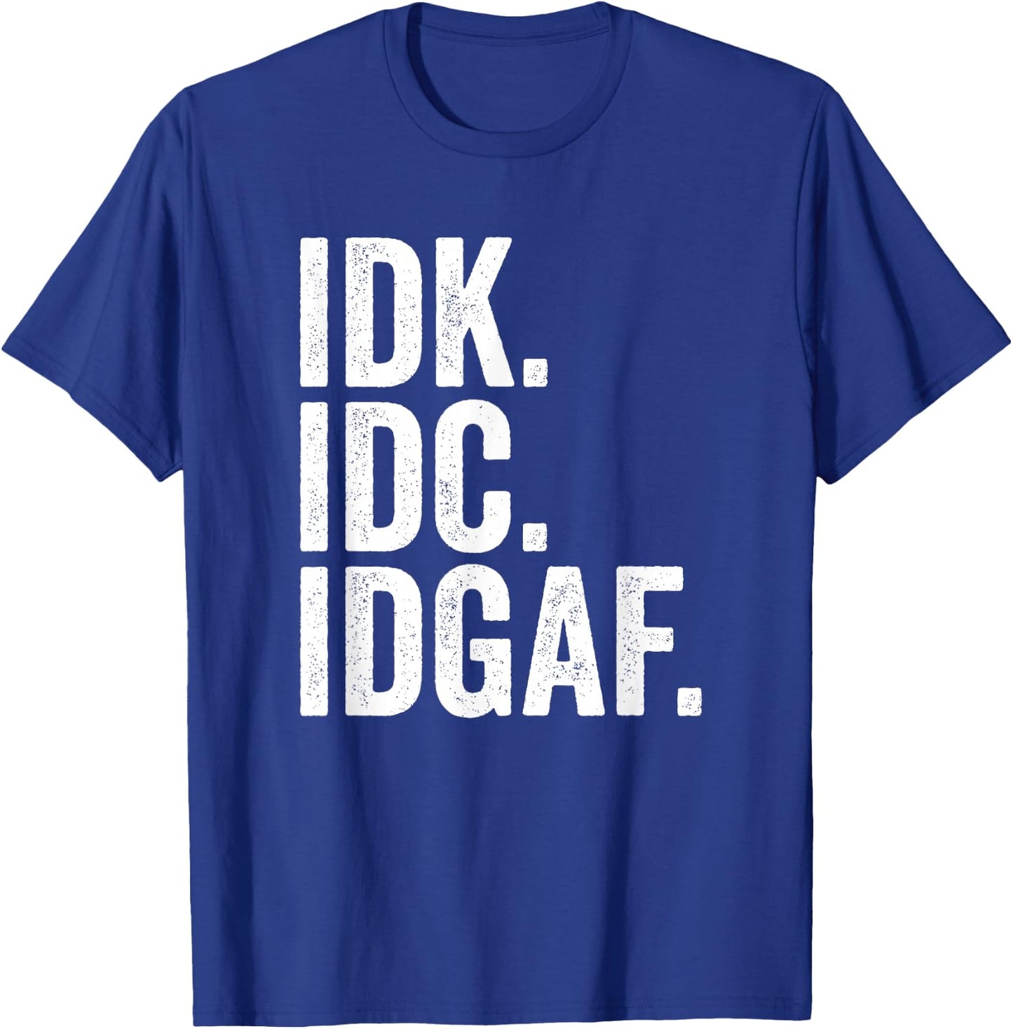 IDK IDC IDGAF I Don't Know I Don't Care T-Shirt - T-Shirt | Royal