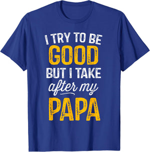 I Try To Be Good But I Take After My Papa Shirt Kids Gift T-Shirt - T-Shirt | Royal