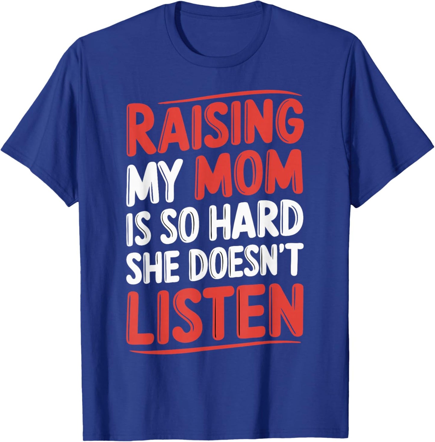 Raising My Mom Is So Hard She Doesn't Listen T-Shirt - T-Shirt | Royal