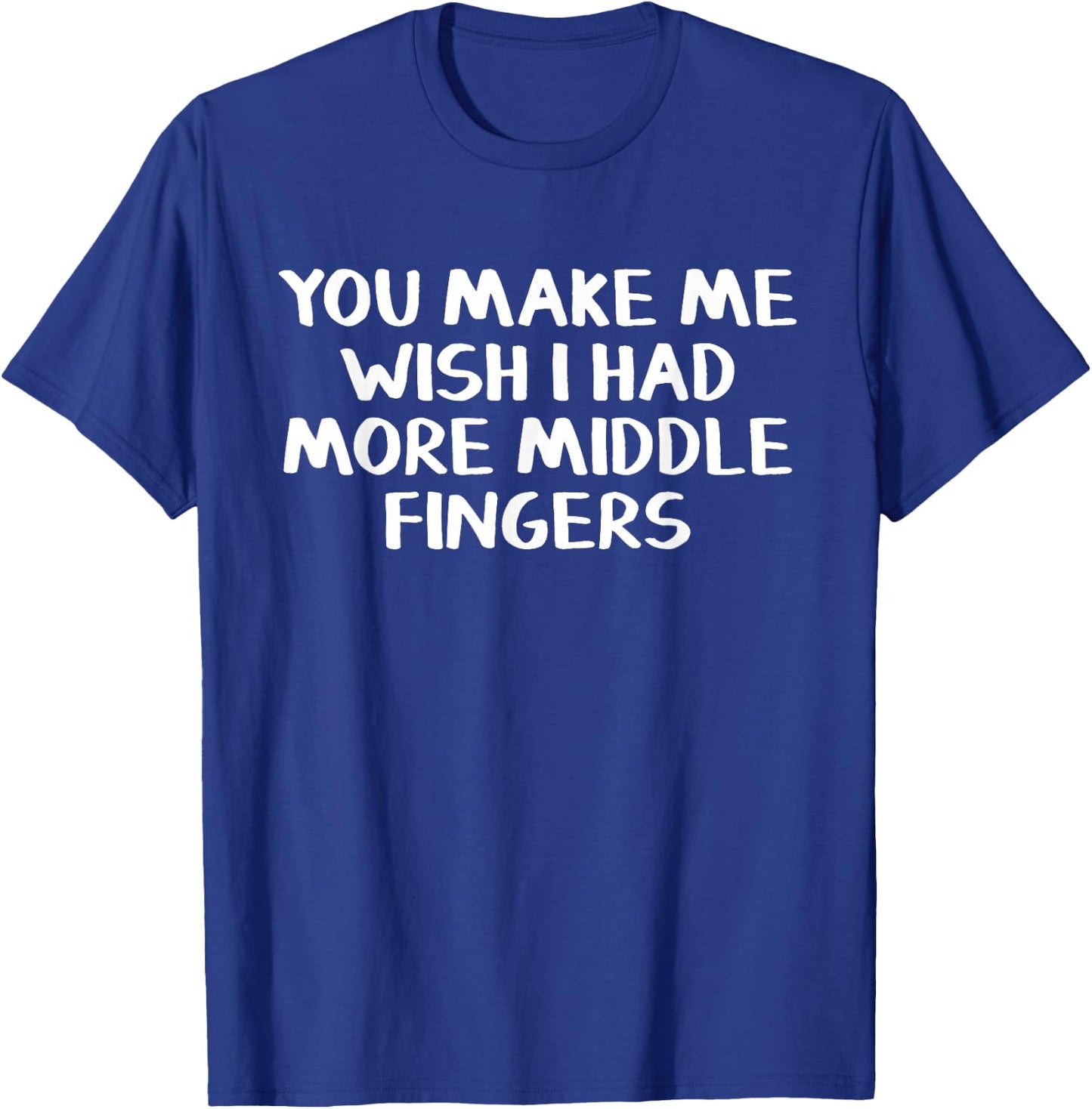 You make me wish I had more middle fingers T-Shirt - T-Shirt | Royal