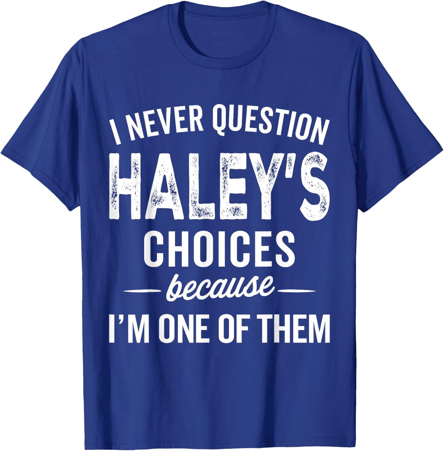 I Never Question Haley’s Choices - Haley Personalized Name T-Shirt - T-Shirt | Royal