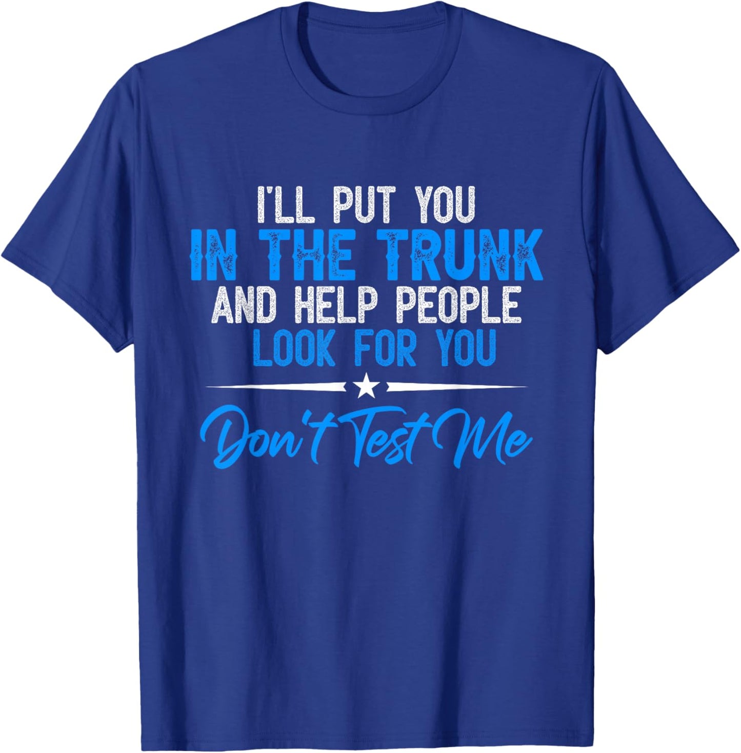 I Will Put You In A Trunk T-Shirt - T-Shirt | Royal