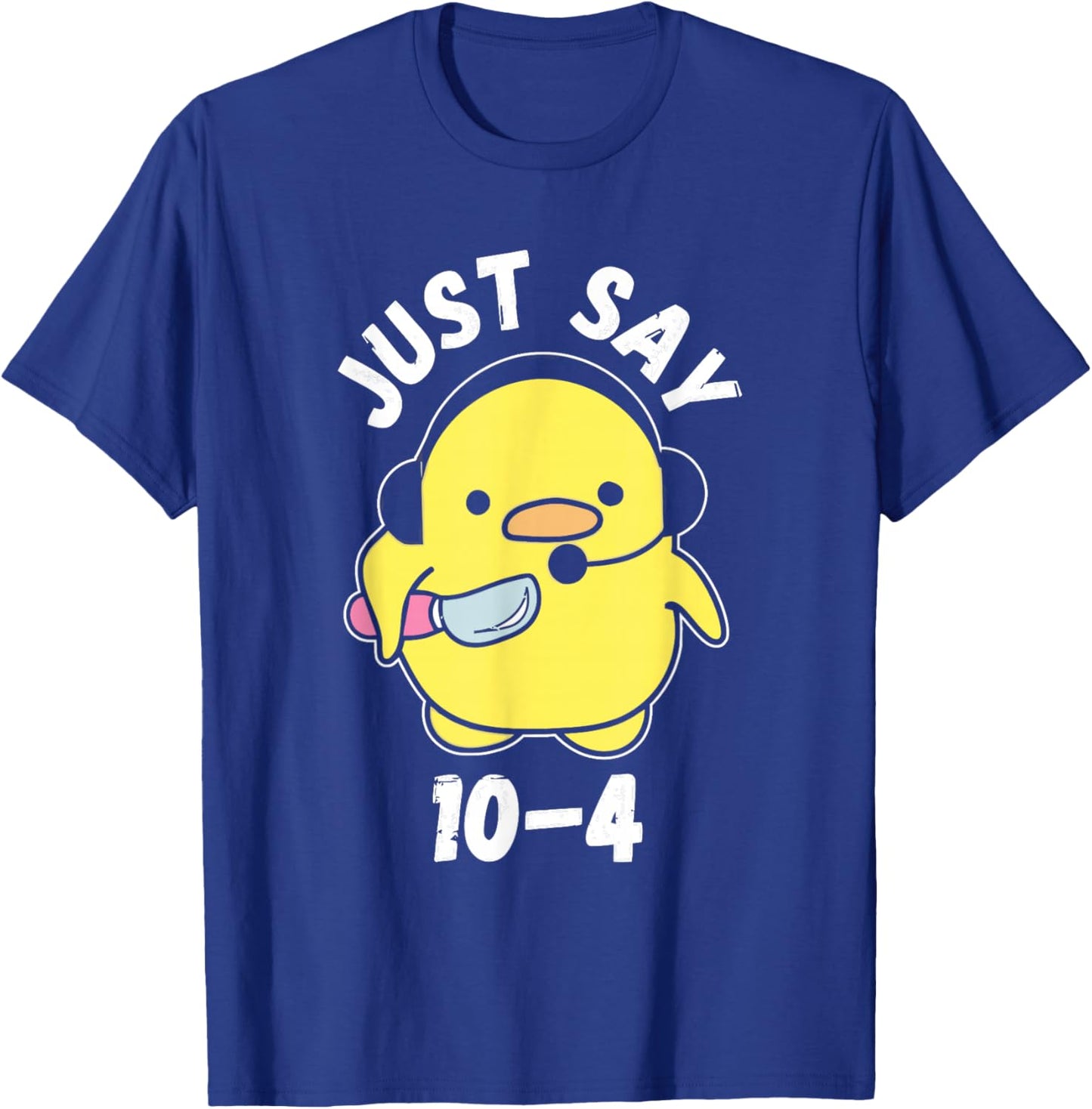 Just Say 10-4 Funny 911 Dispatcher Duck Saying Joke T-Shirt - T-Shirt | Royal