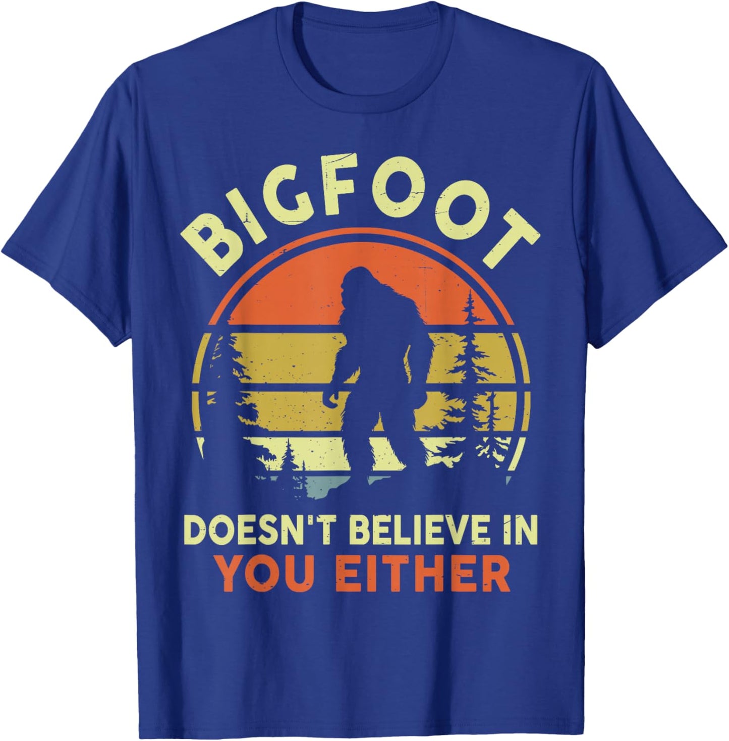 Sasquatch Bigfoot Doesnt Believe in You Either Funny Bigfoot T-Shirt - T-Shirt | Royal