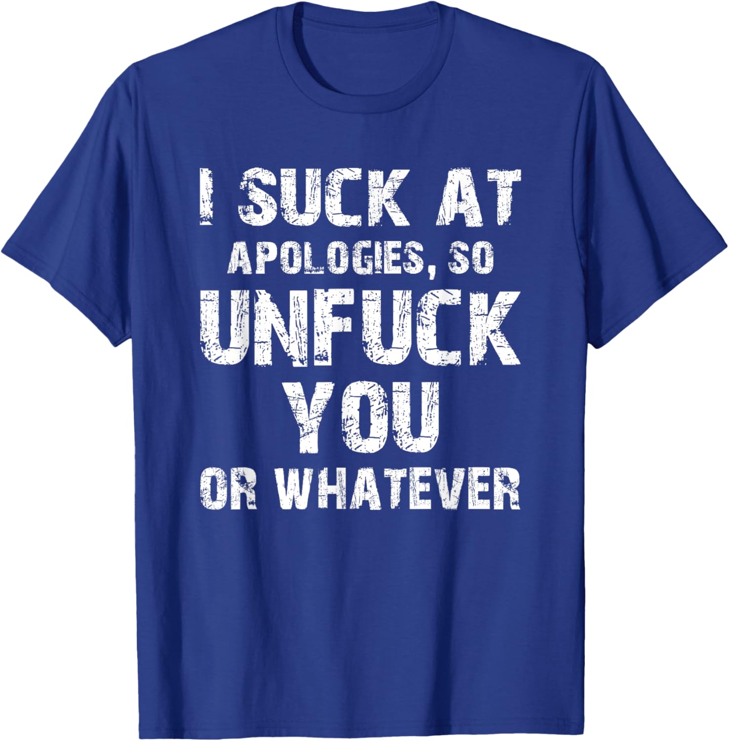I Suck at Apologies So Unfuck You or Whatever | Unapologetic T-Shirt - T-Shirt | Royal