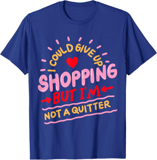 I Could Give Up Shopping But I'm Not A Quitter T-Shirt - T-Shirt | Royal