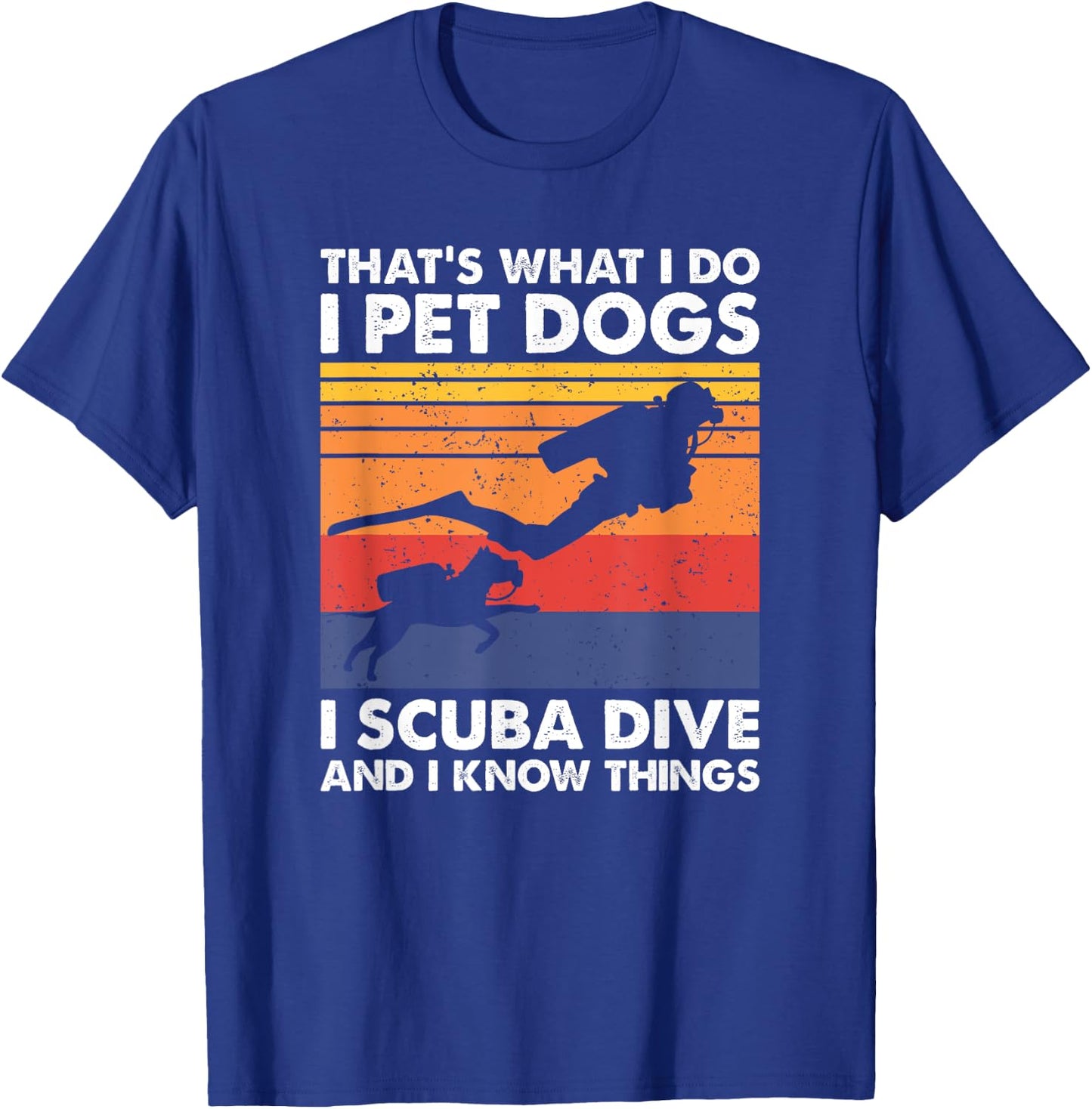 That's What I Do I Pet Dogs I Scuba Dive & I Know Things T-Shirt - T-Shirt | Royal