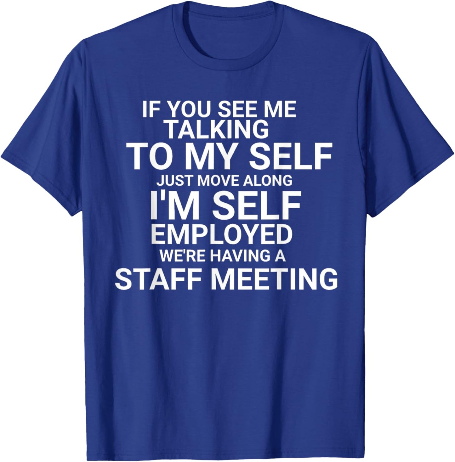 If You See Me Talking To My Self I'm Self Employed T-Shirt - T-Shirt | Royal