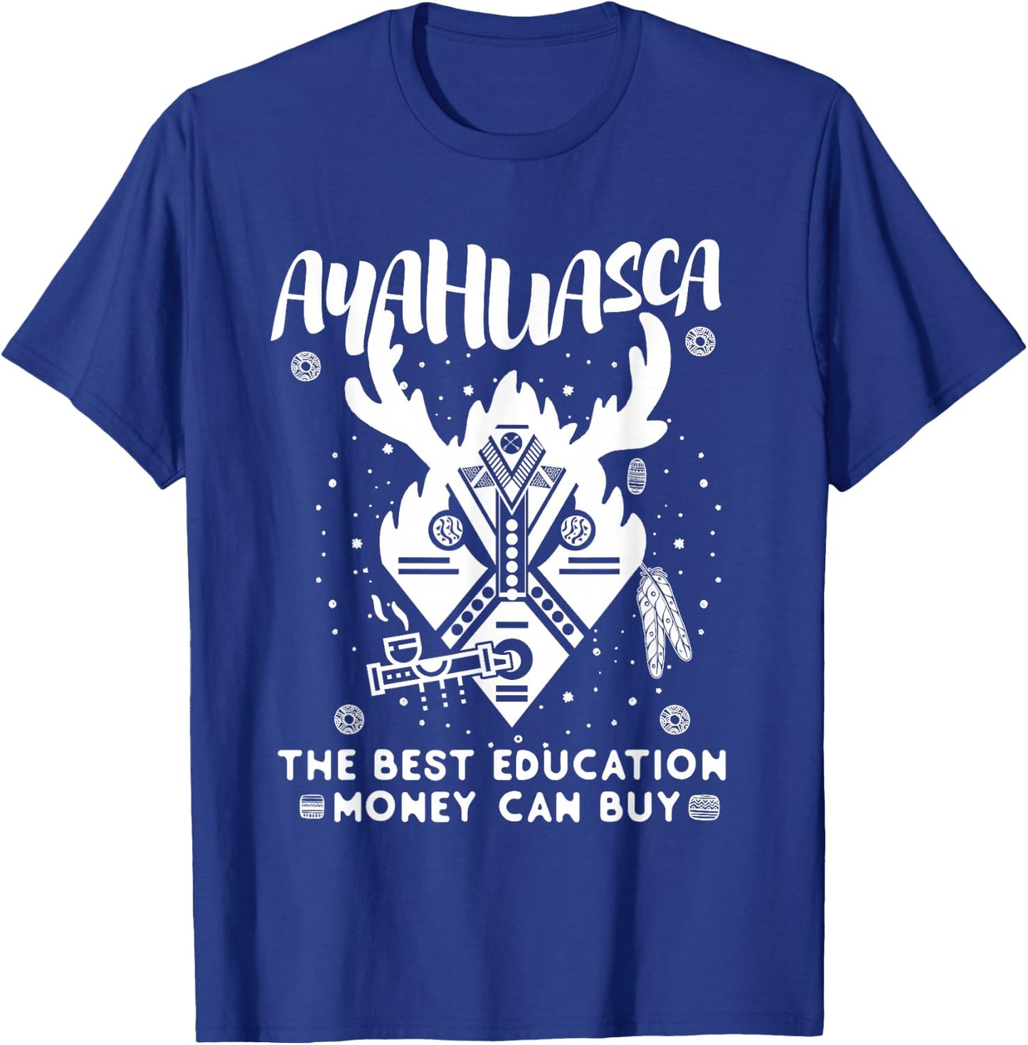 Ayahuasca - The Best Education Money Can Buy. DMT Shaman T-Shirt - T-Shirt | Royal