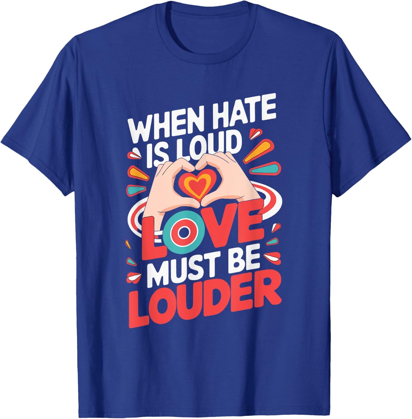 When Hate Is Loud Love Must Be Louder T-Shirt - T-Shirt | Royal