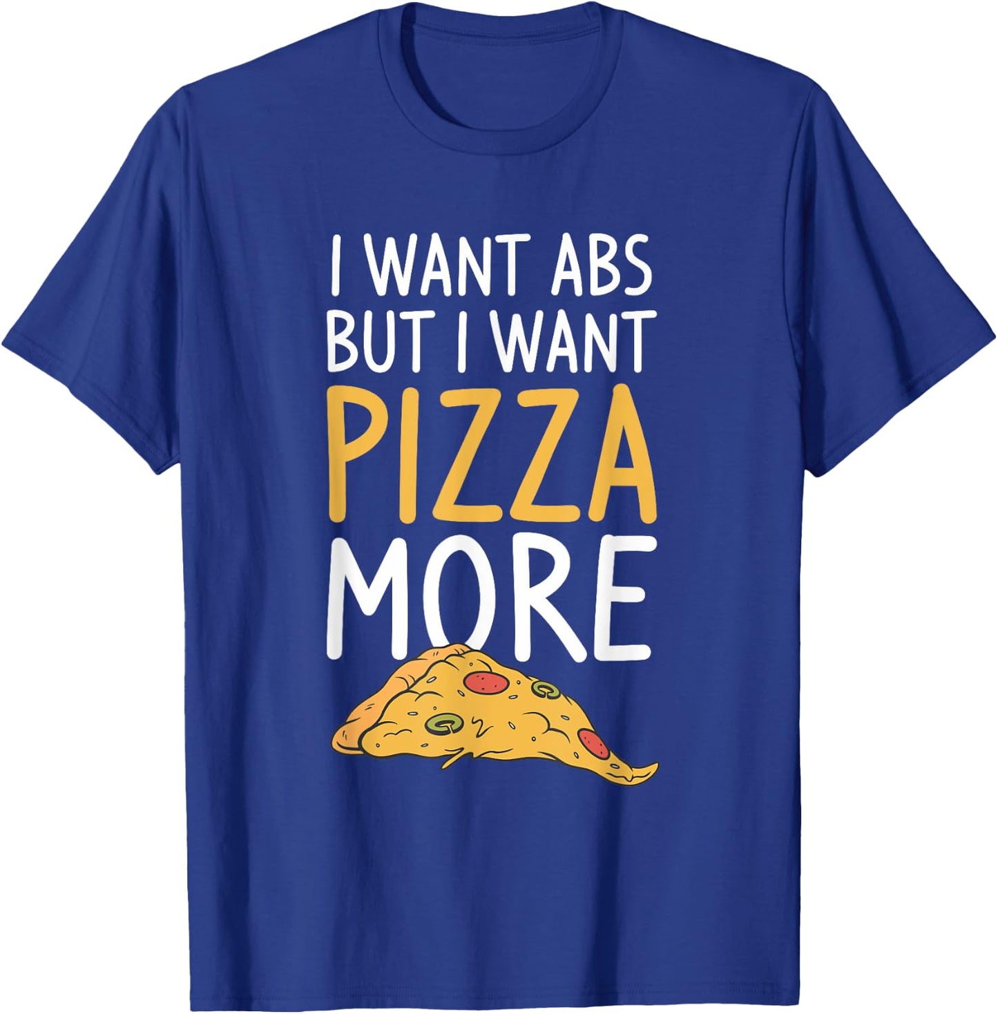 I Want Abs But I Want Abs But I Want Pizza More T-Shirt - T-Shirt | Royal