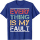 Funny Motivational Quotes Sayings Everything Is My Fault T-Shirt - T-Shirt | Royal