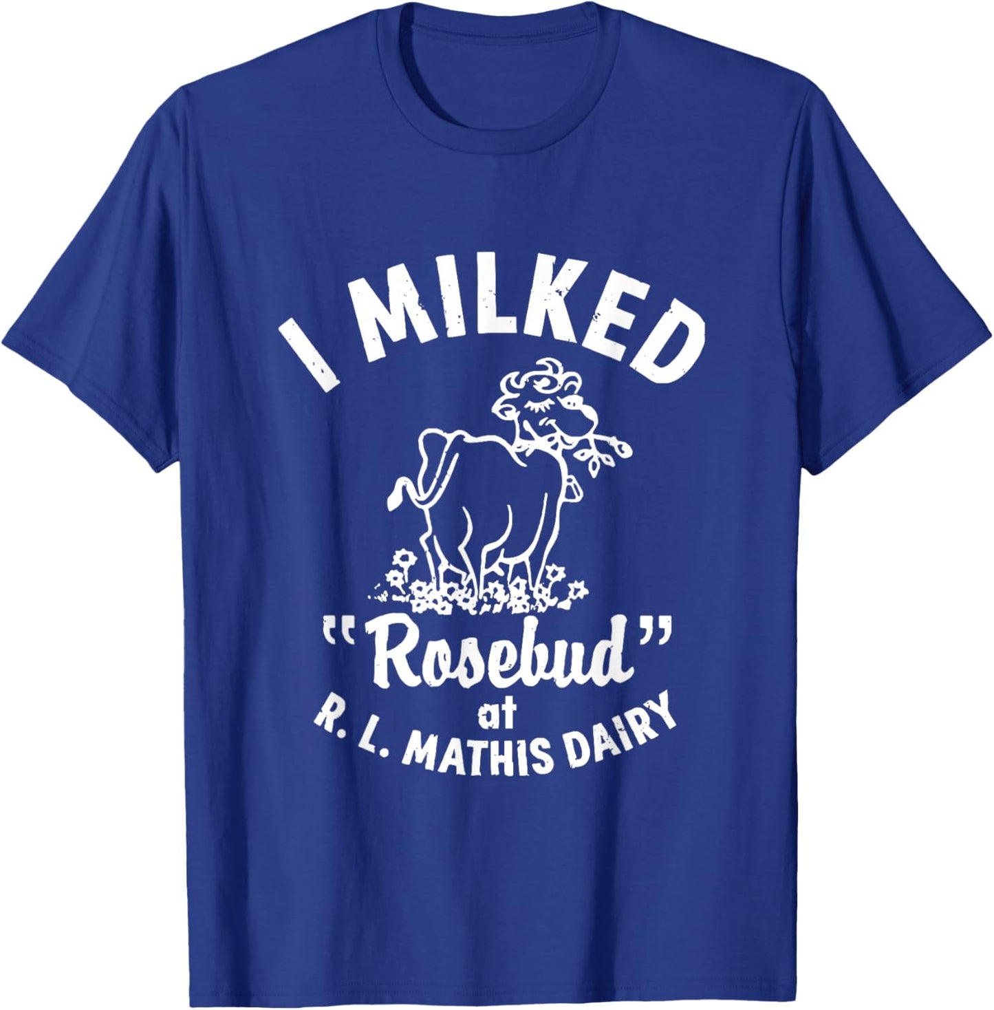 I Milked Rosebud At R.L.MATHIS Dairy Apparel T-Shirt - T-Shirt | Royal