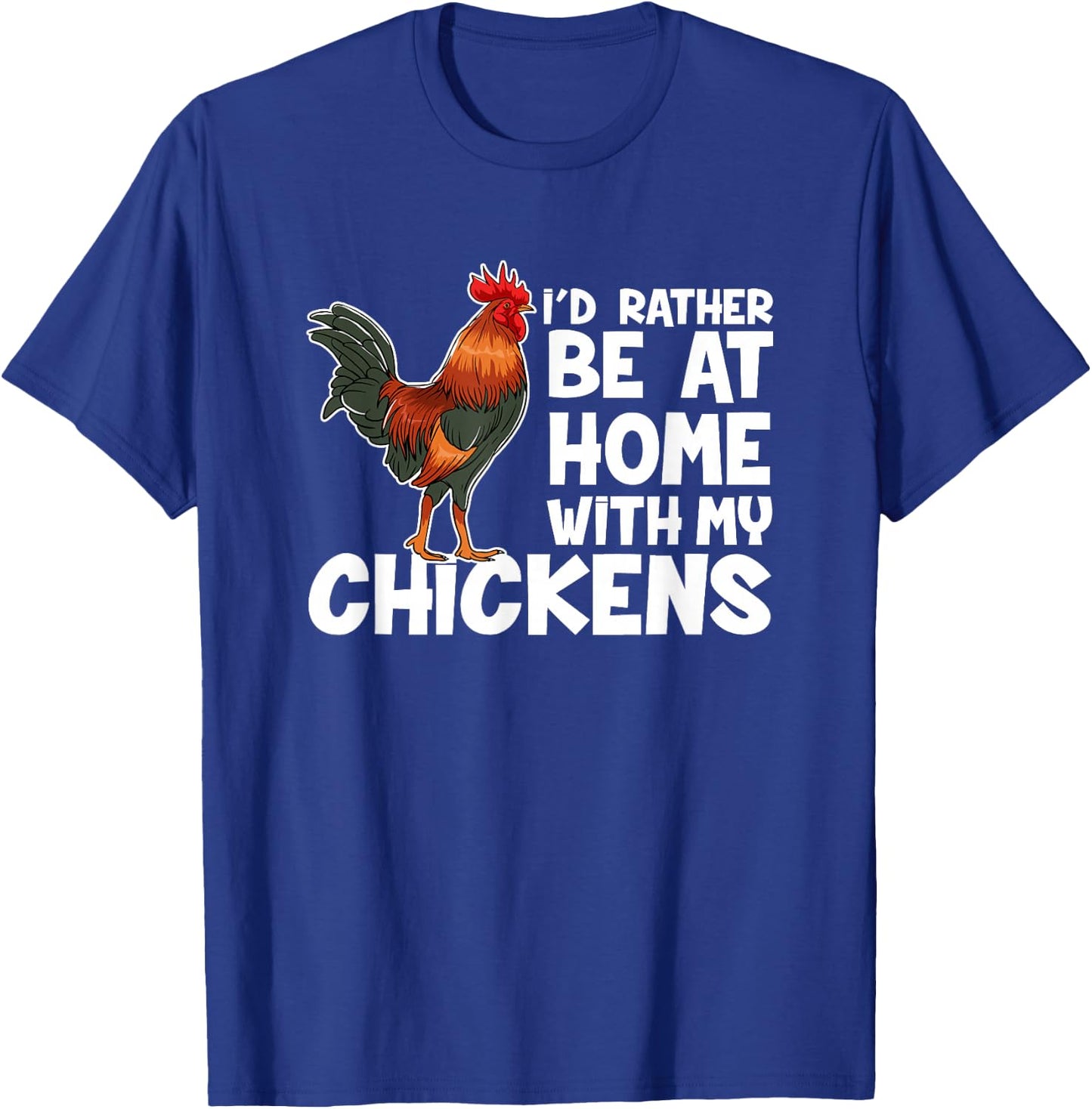 Chicken Farmer I Would Rather Be At Home With My Chickens. T-Shirt - T-Shirt | Royal