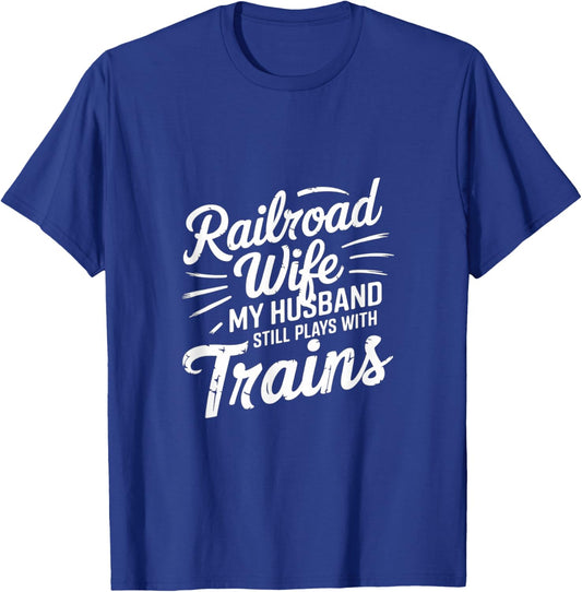 Railroad Wife My Husband Still Plays With Trains T-Shirt - T-Shirt | Royal