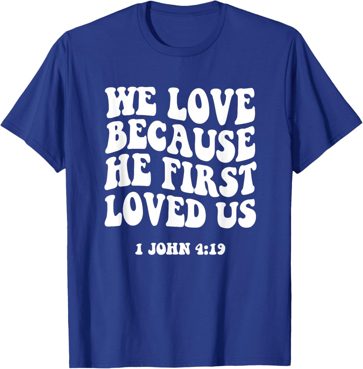 We Love Because He Fist Loved Us 1 John 4:19 Christian Faith T-Shirt - T-Shirt | Royal