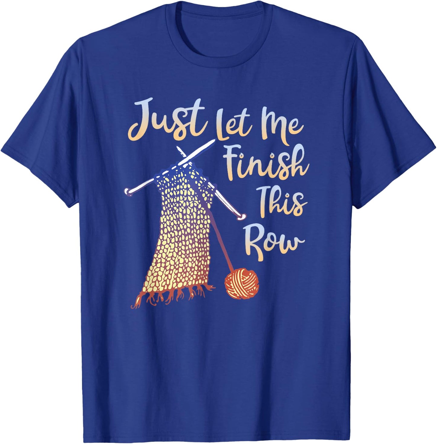 Just Let Me Finish This Row Knitting Quote T-Shirt - T-Shirt | Royal