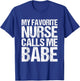 My Favourite Nurse Call Me Babe T-Shirt - T-Shirt | Royal