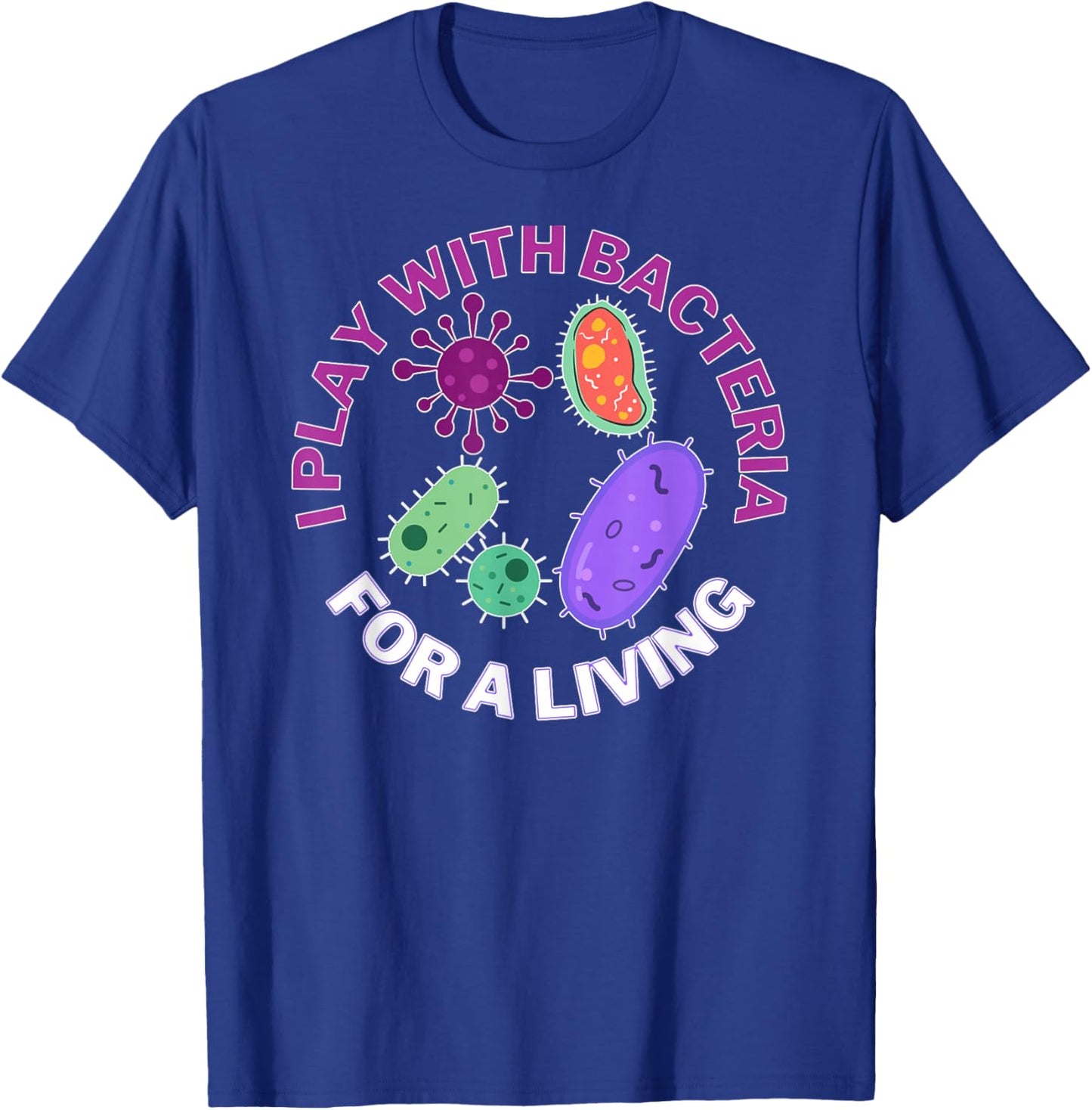 I play with bacteria for a living, science and microbiology T-Shirt - T-Shirt | Royal