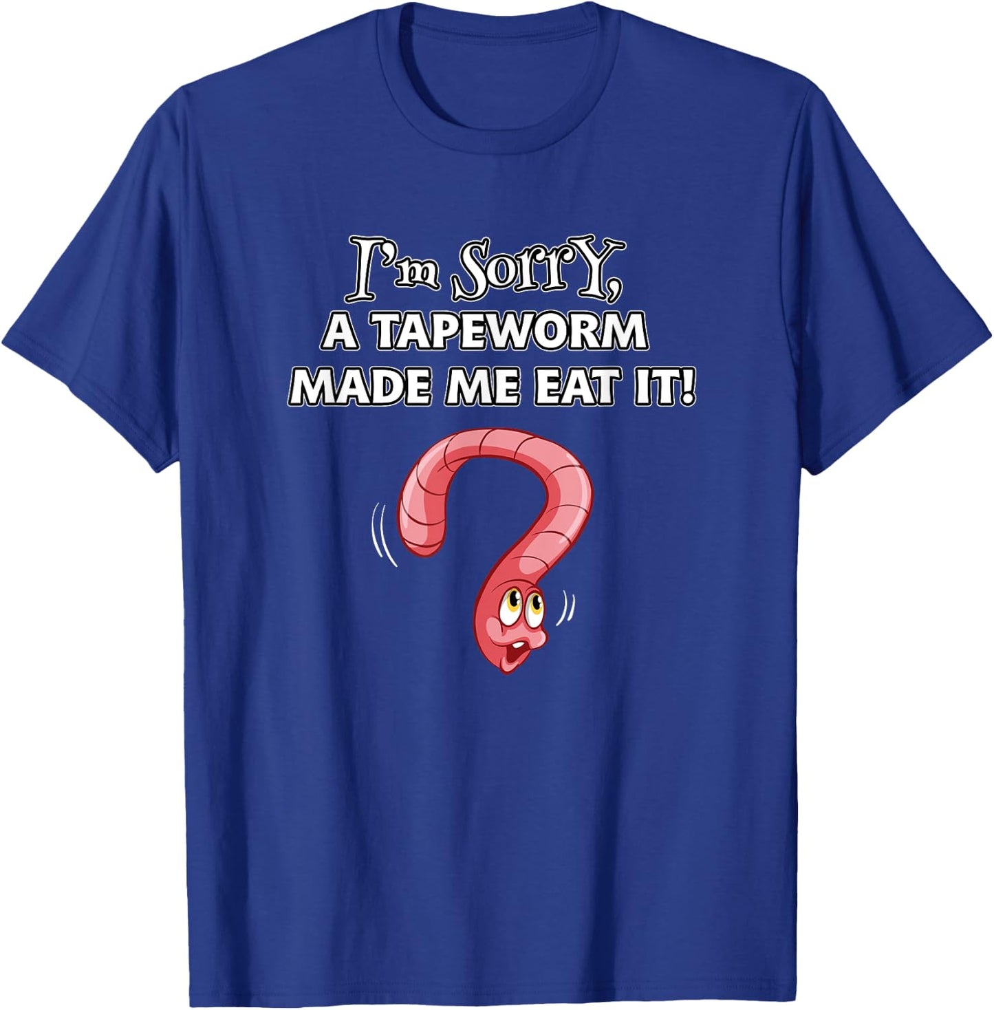 I'M SORRY A TAPEWORM MADE ME EAT IT diet humor T-Shirt - T-Shirt | Royal