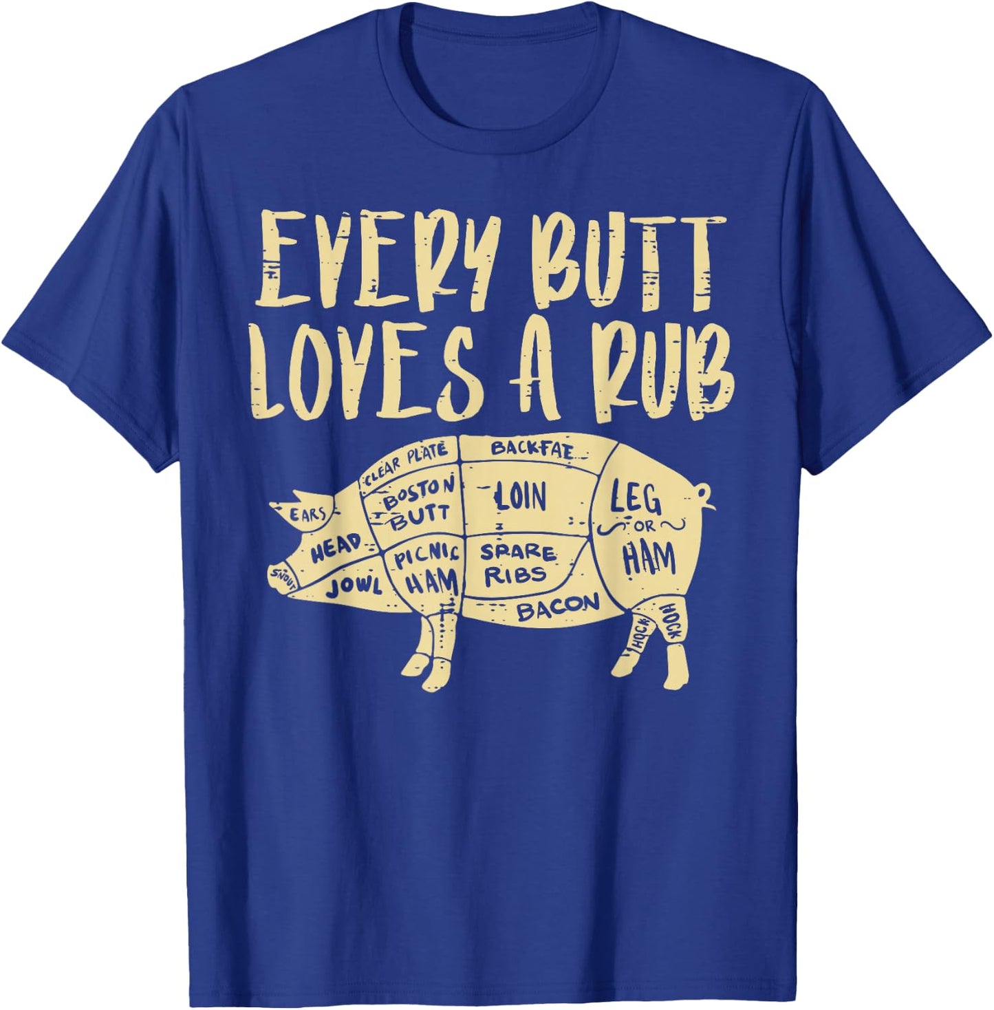 Every Butt Loves A Rub Funny Pork Bbq Grill Grilling Smoking T-Shirt - T-Shirt | Royal