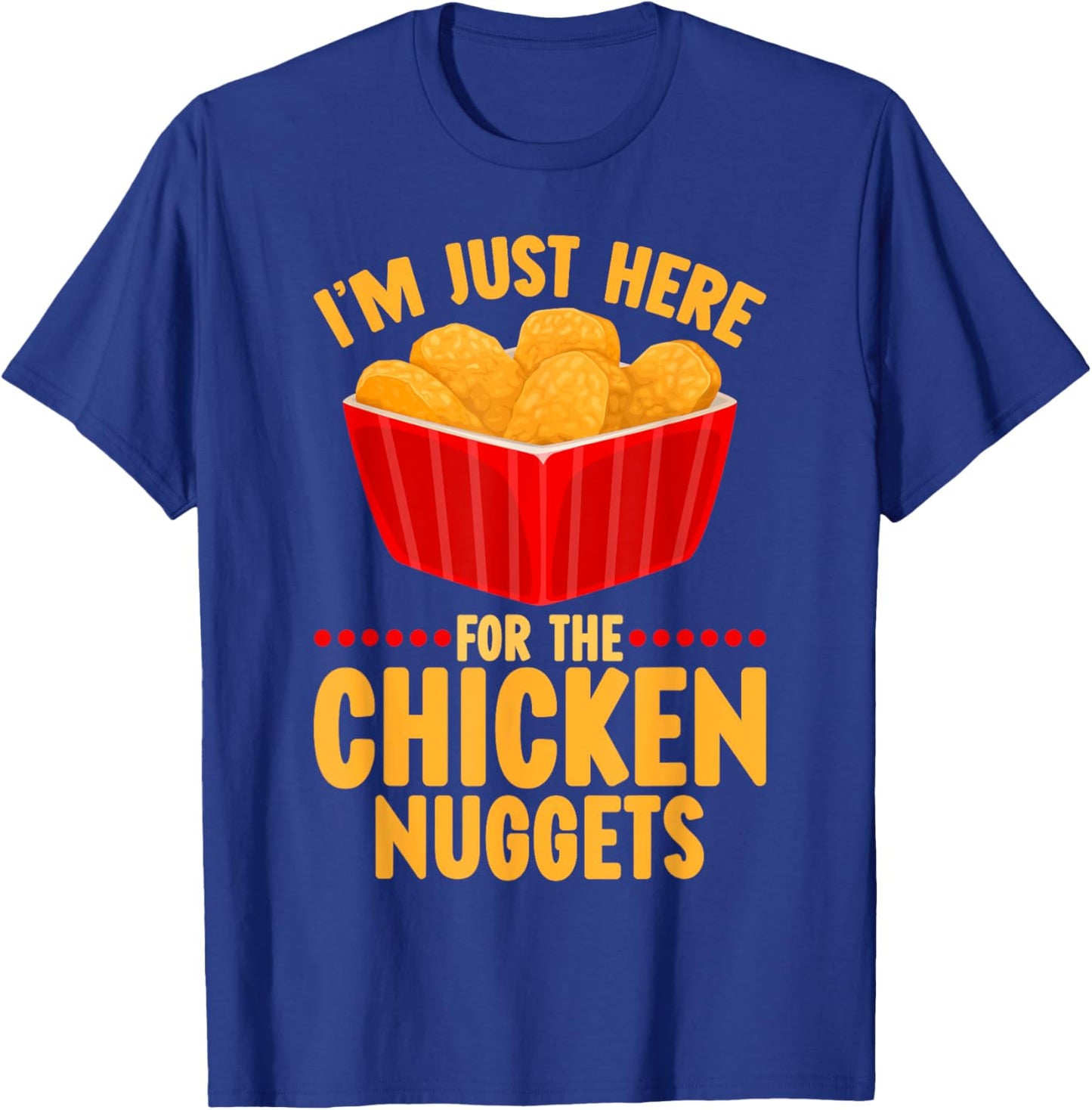 Chicken Nuggets I'm Just Here For The Chicken Nuggets T-Shirt - T-Shirt | Royal