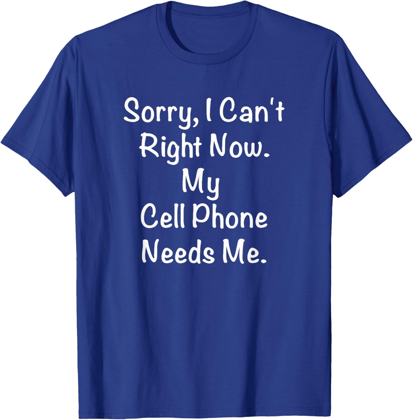 Sorry, I Can't Right Now. My Cell Phone Needs Me. T-Shirt - T-Shirt | Royal