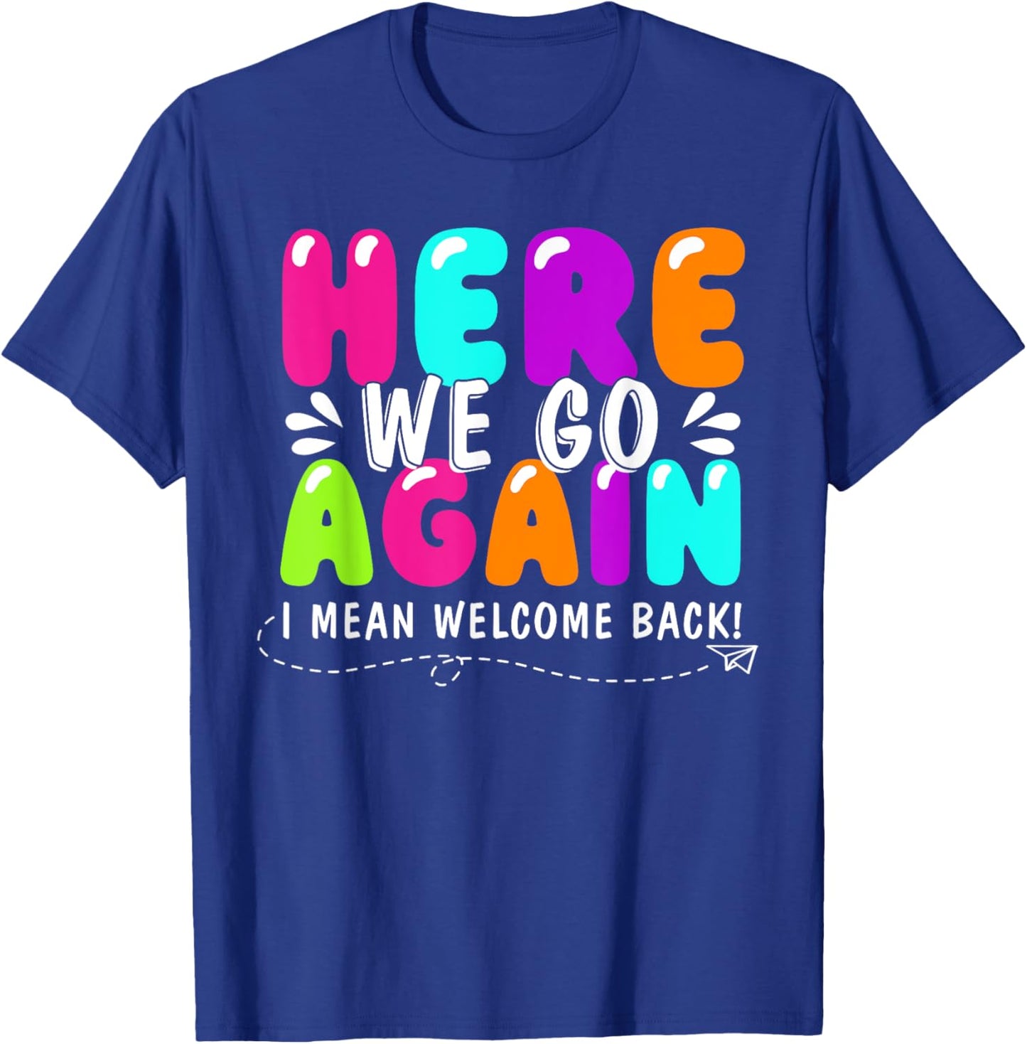 Here We Go Again I Mean Welcome Back Teacher Back To School T-Shirt - T-Shirt | Royal