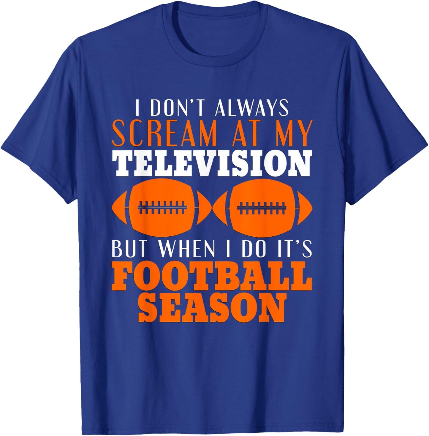 I Don't Scream At My Television But It's Football Season T-Shirt - T-Shirt | Royal