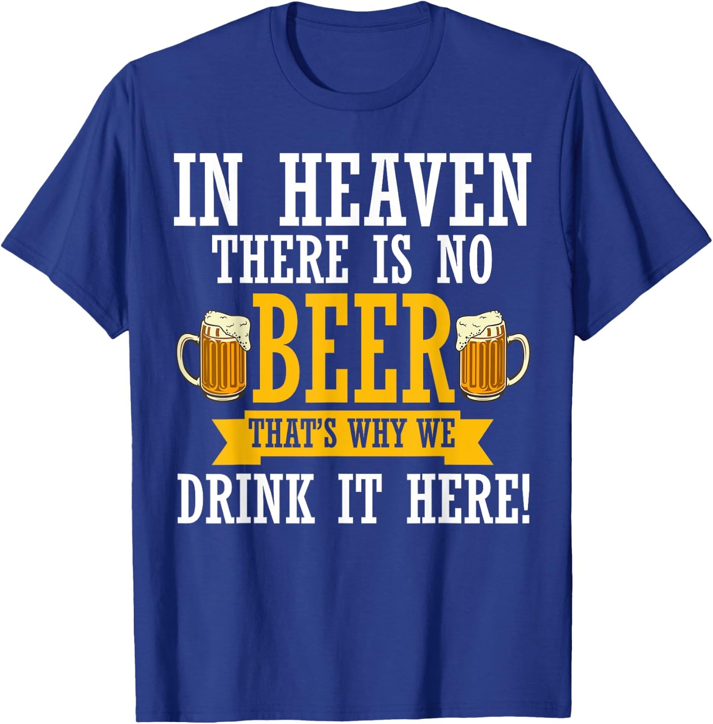 In Heaven There Is No Beer Funny Drinking Lover Beer Crew T-Shirt - T-Shirt | Royal