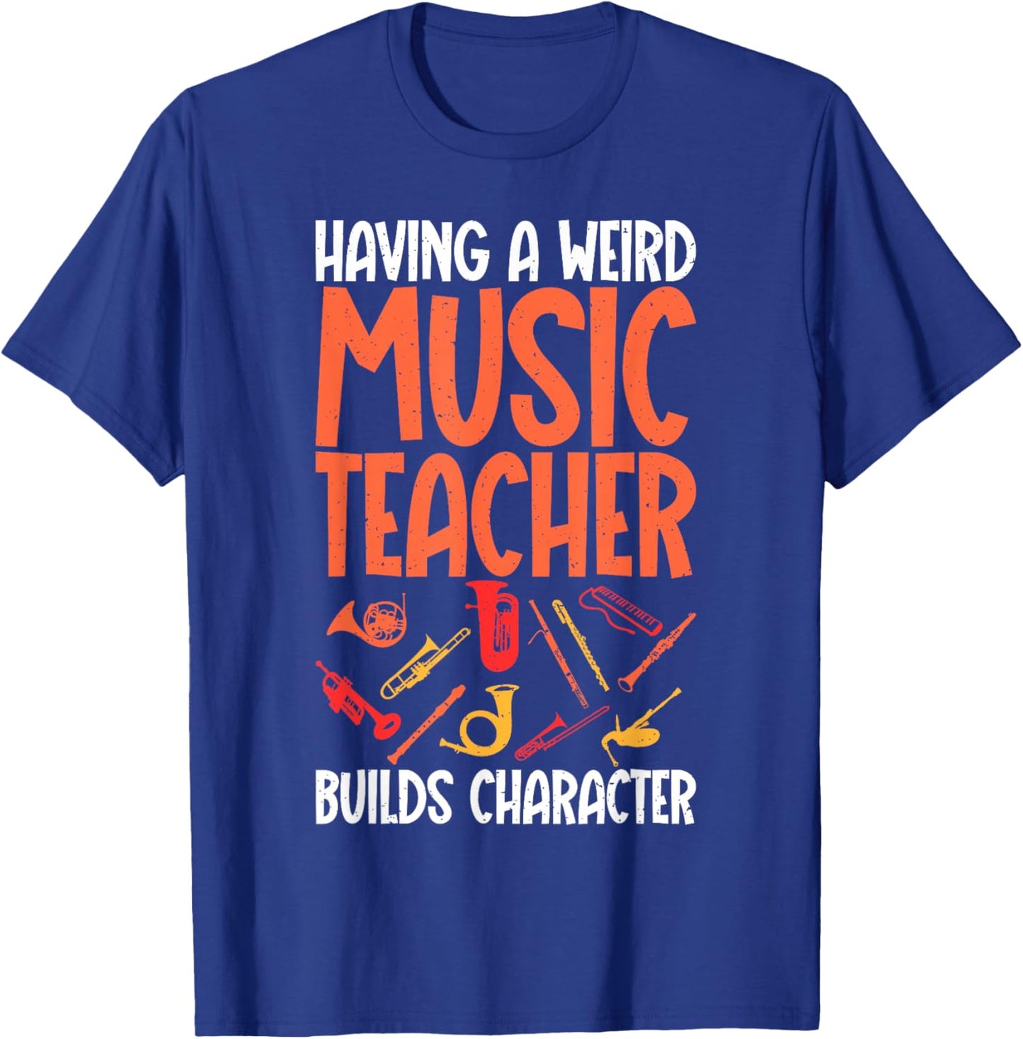 Having a weird Music Teacher builds Character Music Teacher T-Shirt - T-Shirt | Royal