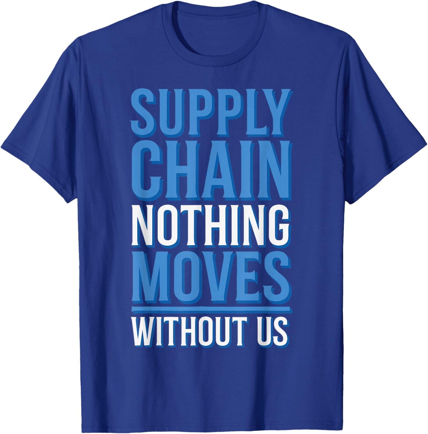 Supply Chain Nothing Moves Without Us T-Shirt - T-Shirt | Royal