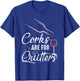 Corks Are For Quitters Funny Wine Drinking Team Festival T-Shirt - T-Shirt | Royal