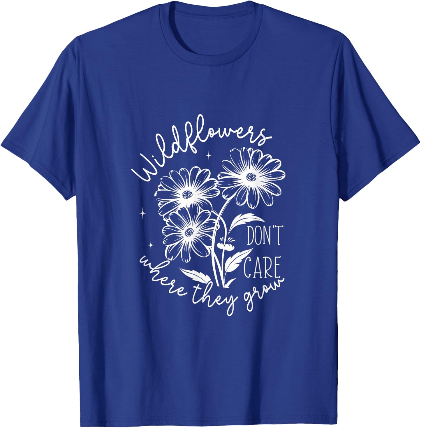 Inspirational Wildflowers Don’t Care Where They Grow T-Shirt - T-Shirt | Royal
