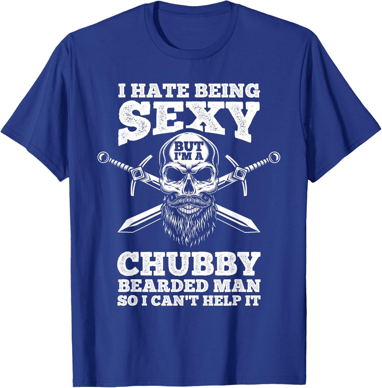 I Hate Being Sexy But I'm A Chubby Bearded Man Husband T-Shirt - T-Shirt | Royal