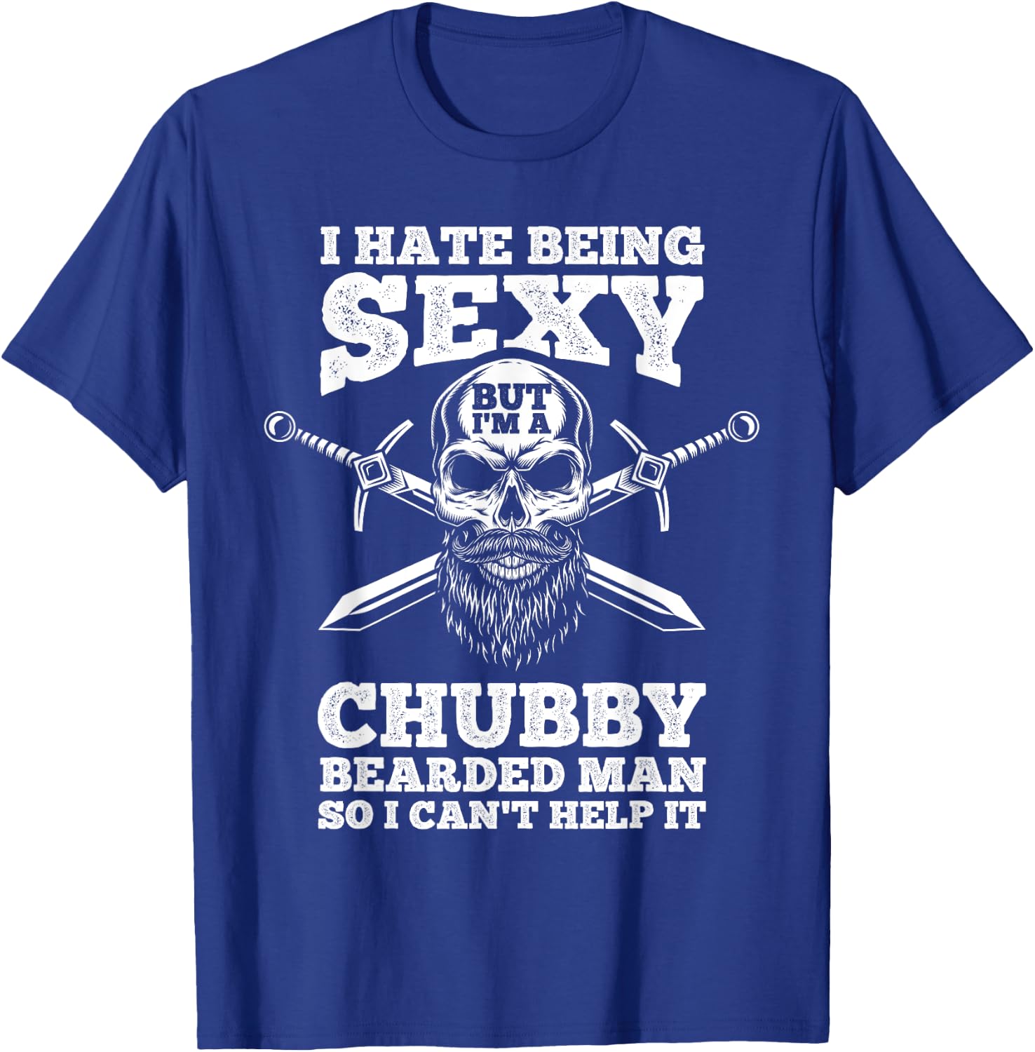 I Hate Being Sexy But I'm A Chubby Bearded Man Husband T-Shirt - T-Shirt | Royal