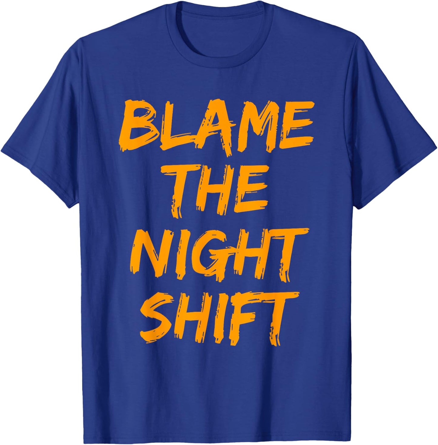 Blame The Night Shift T Shirt for Daytime Shifters T-Shirt - T-Shirt | Royal