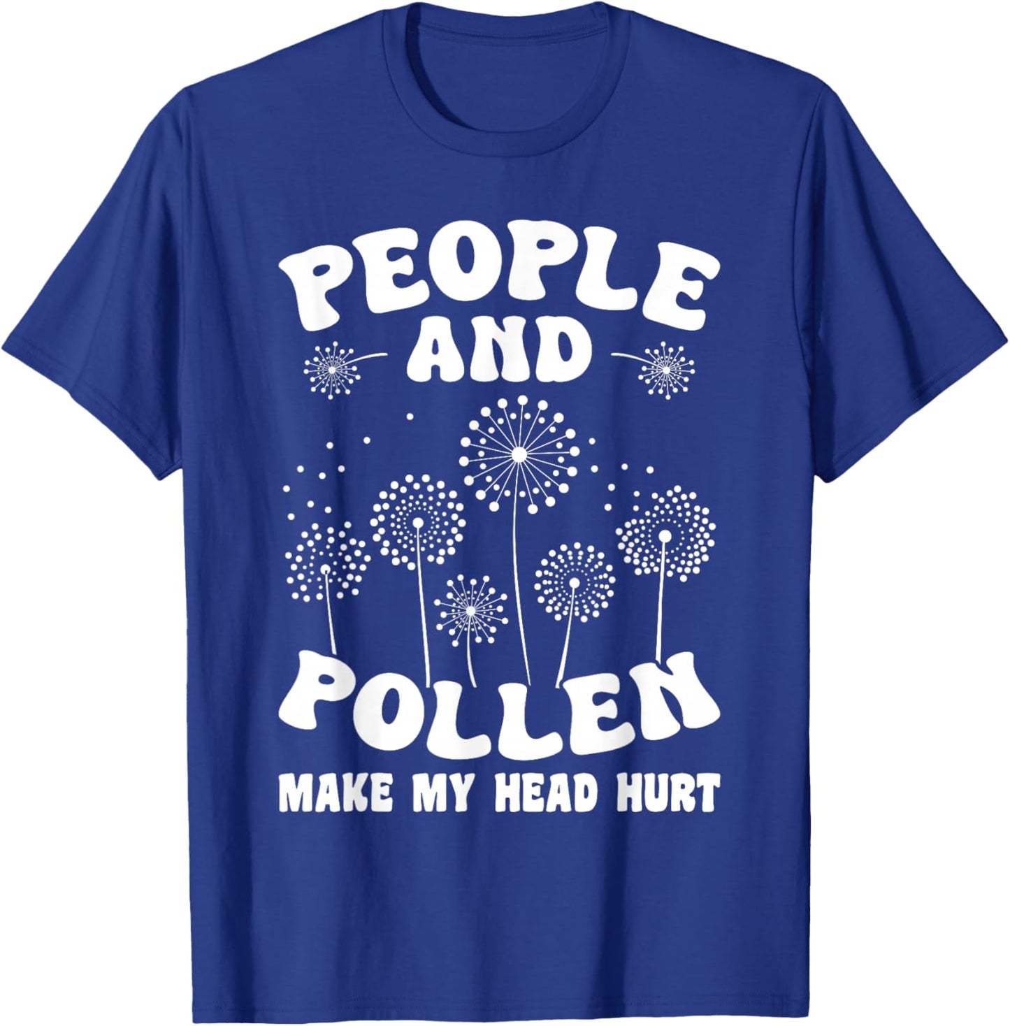 People and Pollen Make My Head Hurt T-Shirt - T-Shirt | Royal