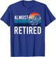 Almost Retired Retiring Soon Retirement T-Shirt - T-Shirt | Royal