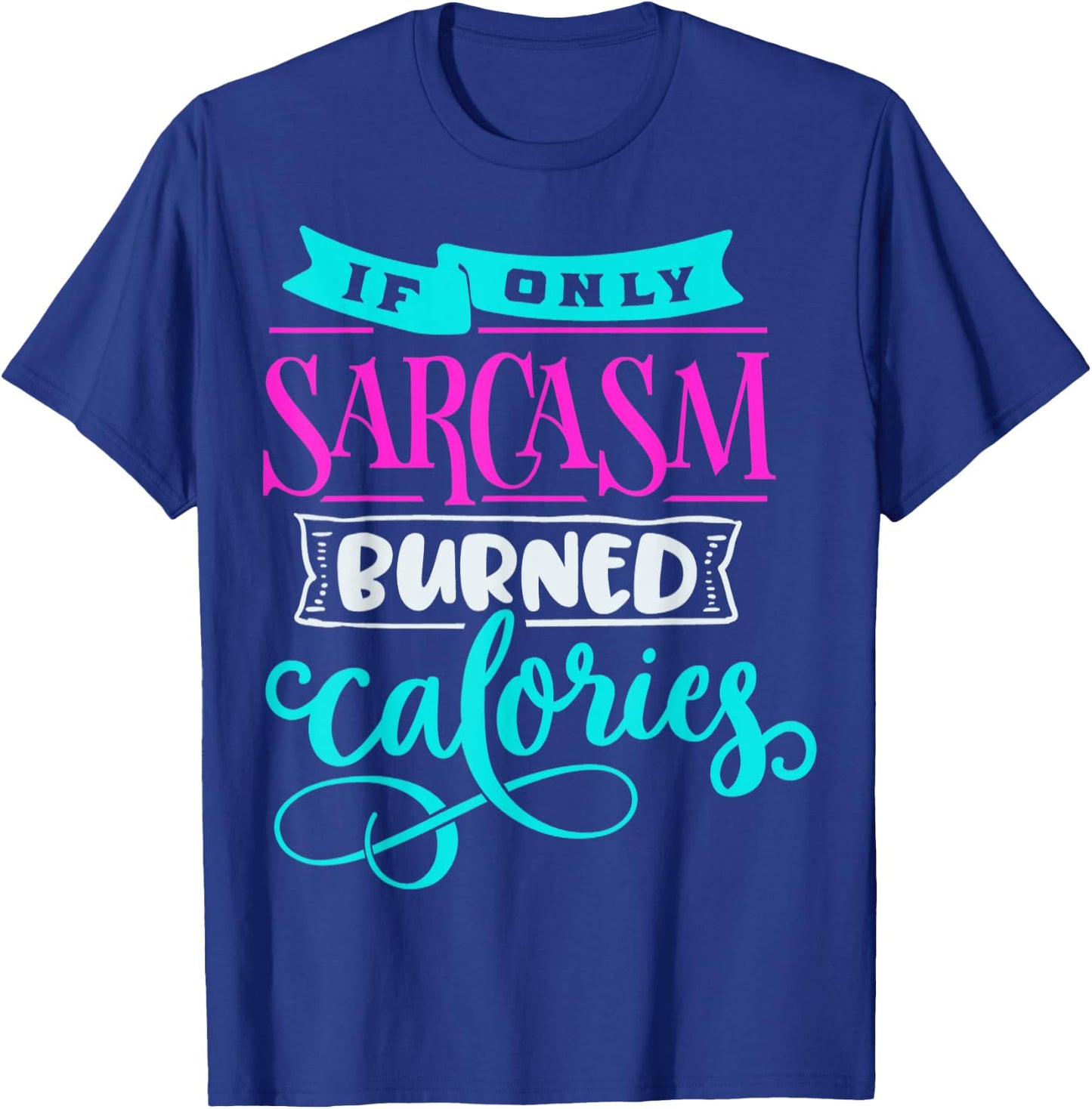 If Only Sarcasm Burned Calories Funny Sarcastic Workout T-Shirt - T-Shirt | Royal