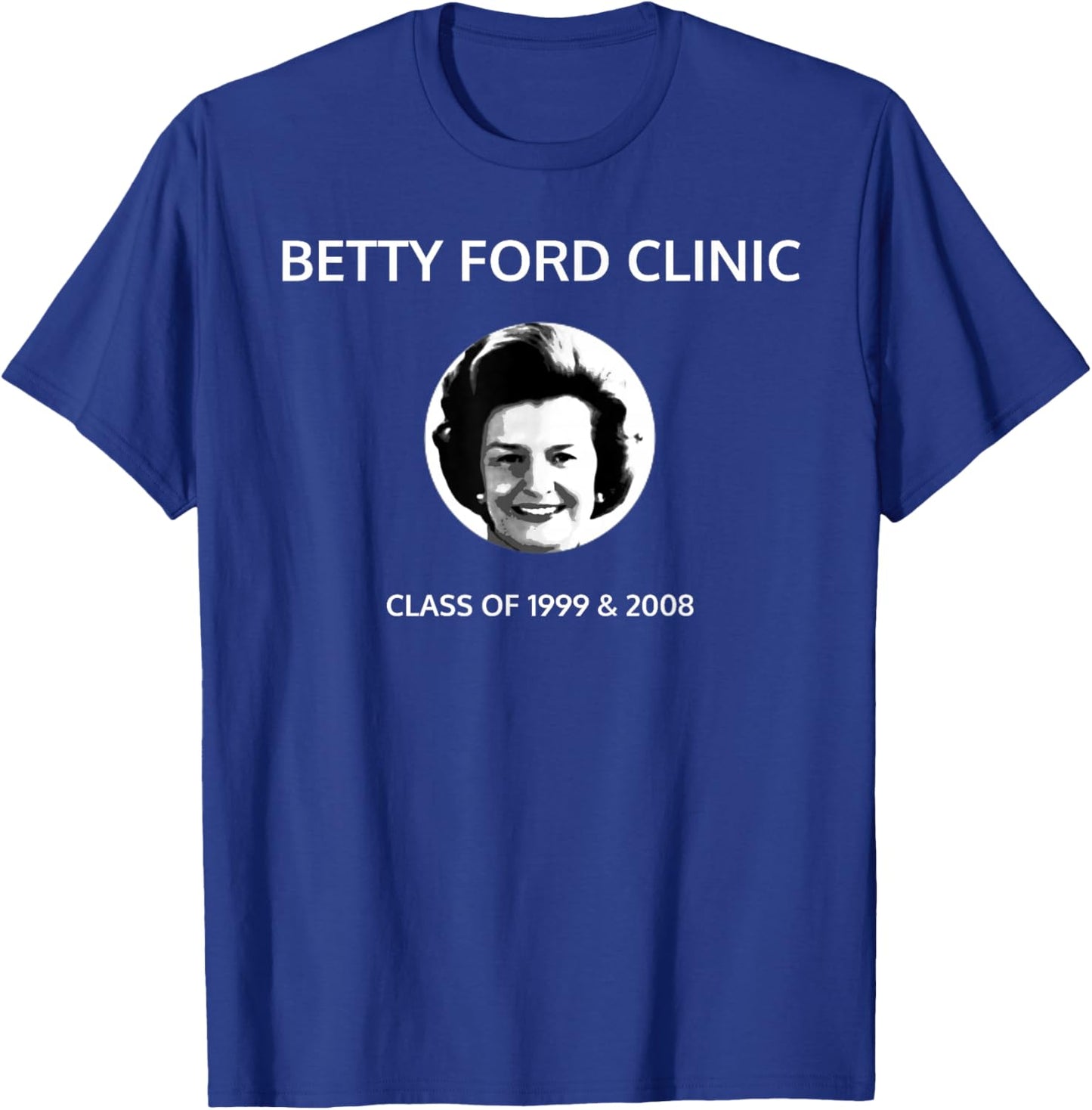 Betty Ford Clinic Graduating Class of 1999 and 2008 T-Shirt - T-Shirt | Royal