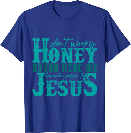 Don't Worry Honey Round Here We Leave the Judgin' to Jesus T-Shirt - T-Shirt | Royal